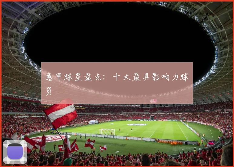 意甲球星盘点：十大最具影响力球员