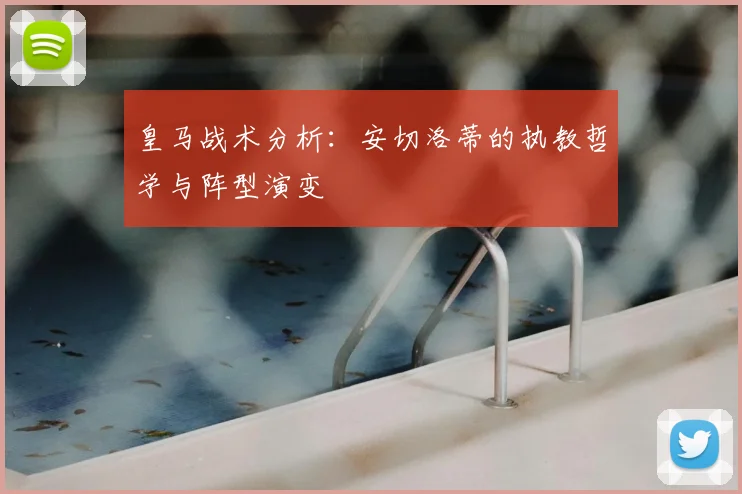 皇马战术分析：安切洛蒂的执教哲学与阵型演变