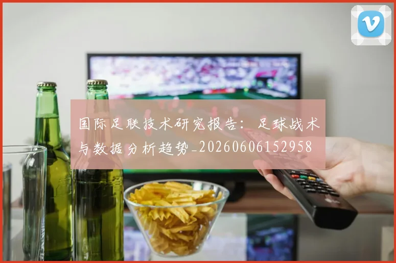 国际足联技术研究报告：足球战术与数据分析趋势_20260606152958