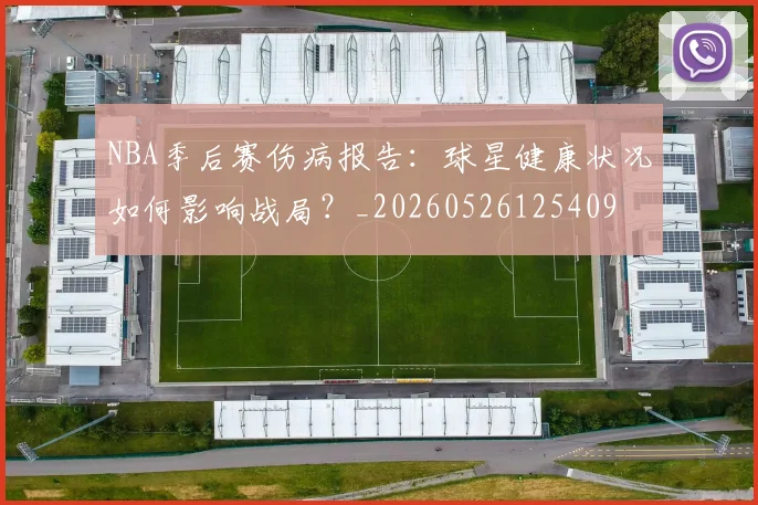 NBA季后赛伤病报告：球星健康状况如何影响战局？_20260526125409