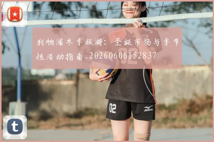 利物浦冬季旅游：圣诞市场与季节性活动指南_20260606152837