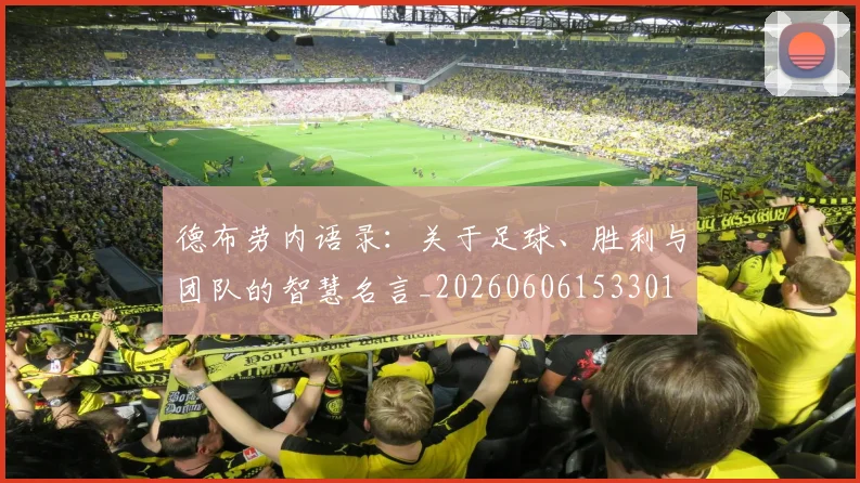 德布劳内语录：关于足球、胜利与团队的智慧名言_20260606153301