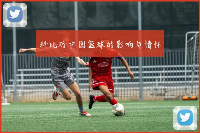 科比对中国篮球的影响与情怀