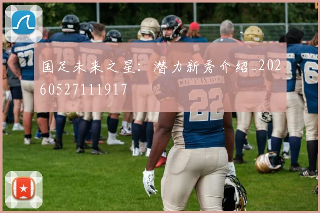 国足未来之星：潜力新秀介绍_20260527111917